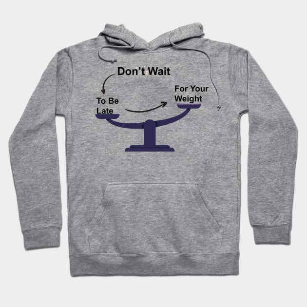 Don't Wait To Be Late For Your Weight, Lose Weight, Fitness For Men and Women Hoodie by StrompTees